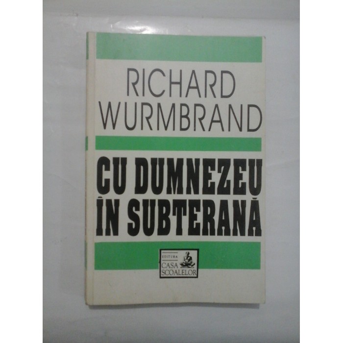 CU DUMNEZEU IN SUBTERANA - RICHARD WURMBRAND CU DUMNEZEU IN SUBTERANA - RICHARD WURMBRAND
